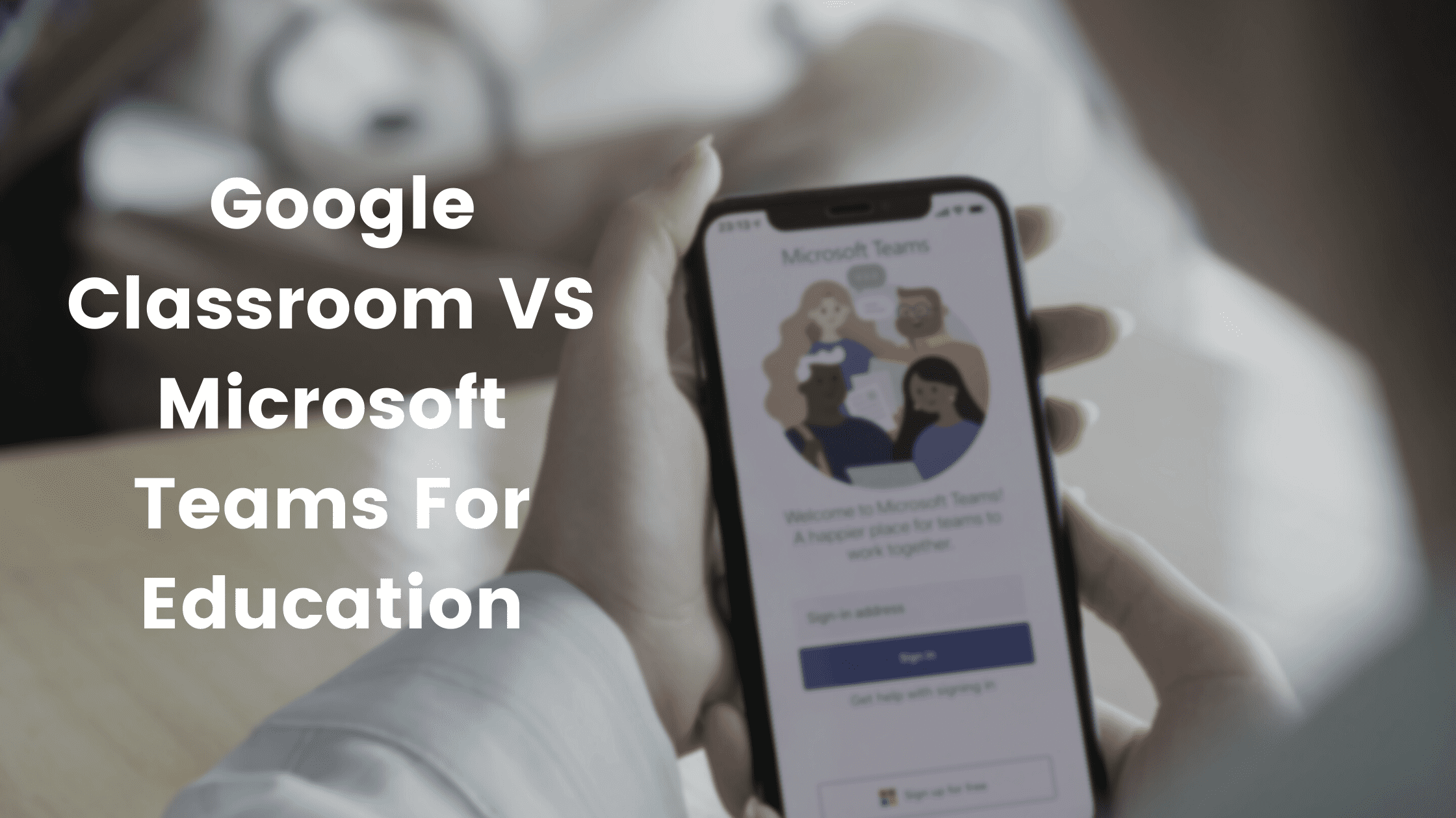 Integrating With Google Classroom VS Microsoft Teams For Education