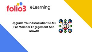 Upgrade Your Association's Learning Management System For Member Engagement And Growth